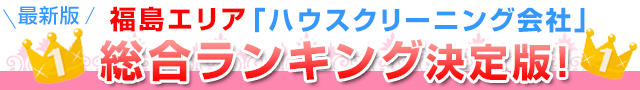 最新版福島エリア「ハウスクリーニング会社」総合ランキング決定版！